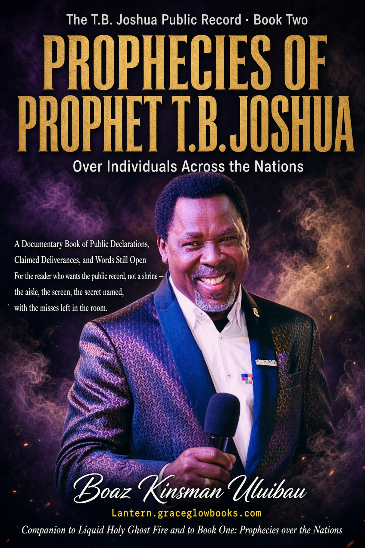 PROPHECIES OF PROPHET T.B. JOSHUA - Over Individuals Across the Nations - A Documentary Book of Public Declarations, Claimed Deliverances, and Words Still Open