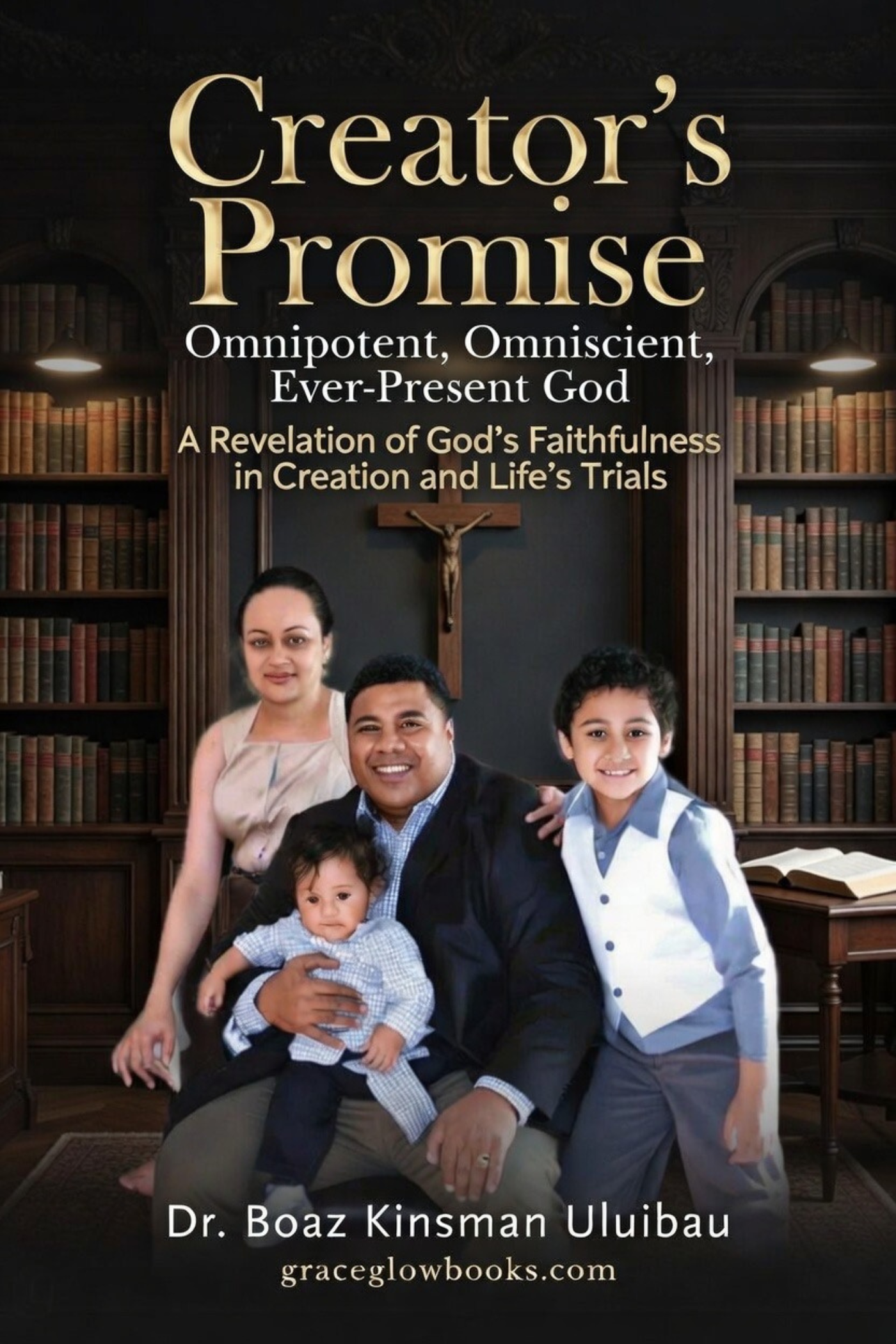 Creator’s Promise:  Omnipotent, Omniscient, Ever-Present God; A Revelation of God’s Faithfulness in Creation and Life’s Trials