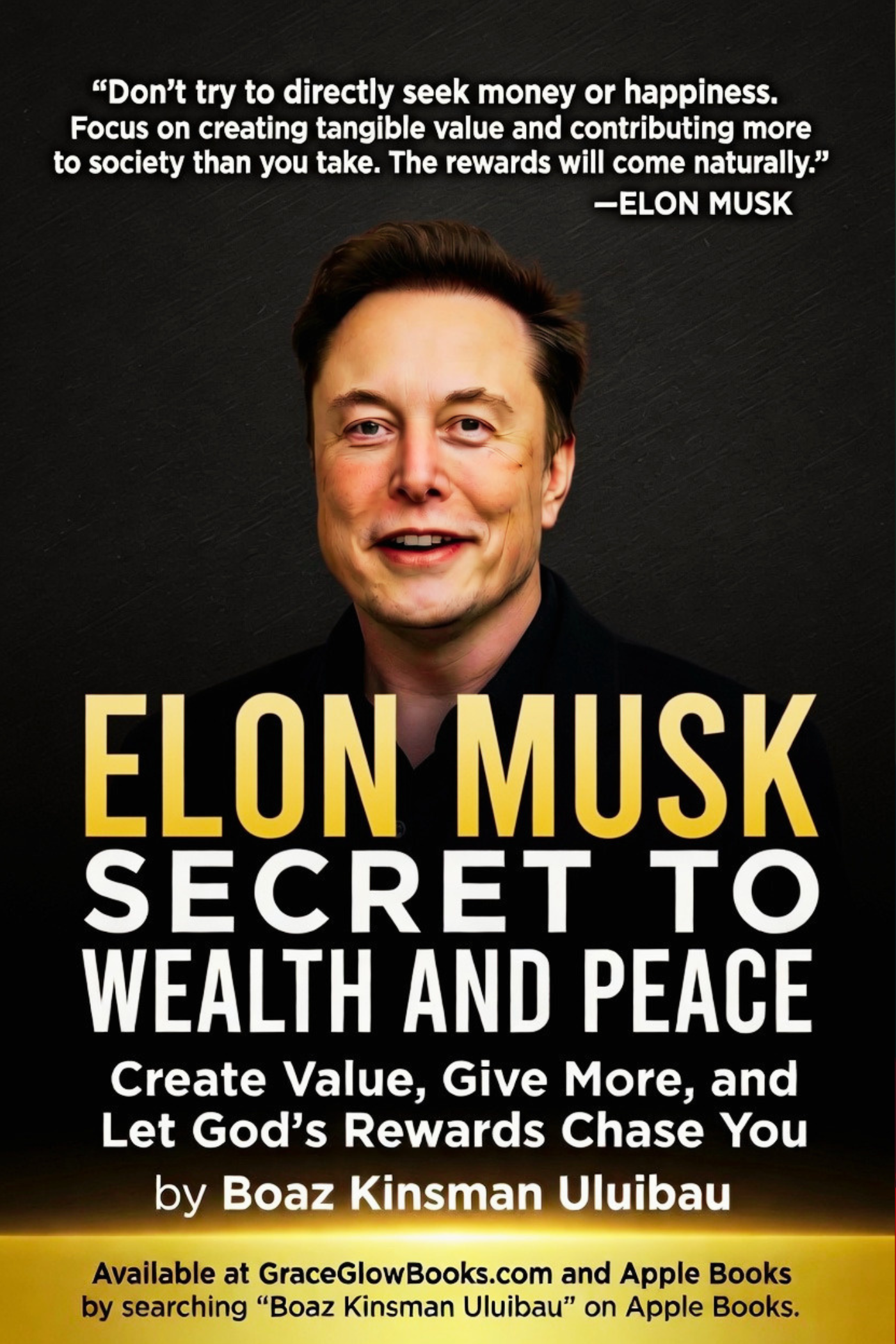 1 - #0.0001 A - Elon Musk’s Secret to Wealth and Peace:  Create Value, Give More, and Let God’s Rewards Chase You