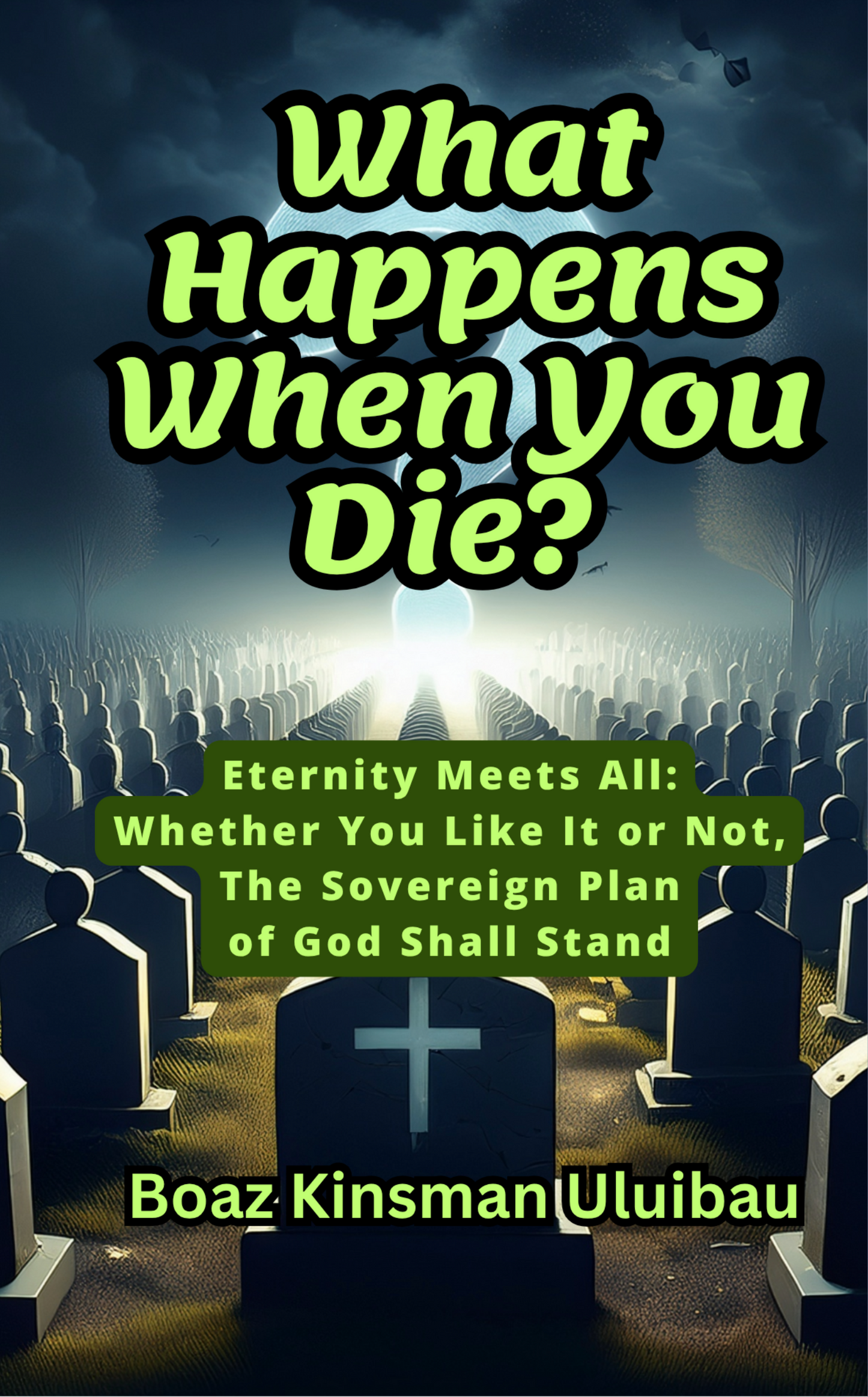 What Happens When You Die? Eternity Meets ALL; Whether You Like It or Not
